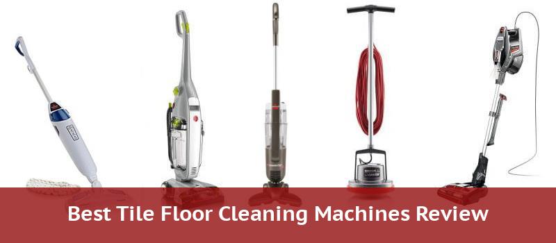 Best Tile Floor Cleaning Machines Reviews And Best Prices